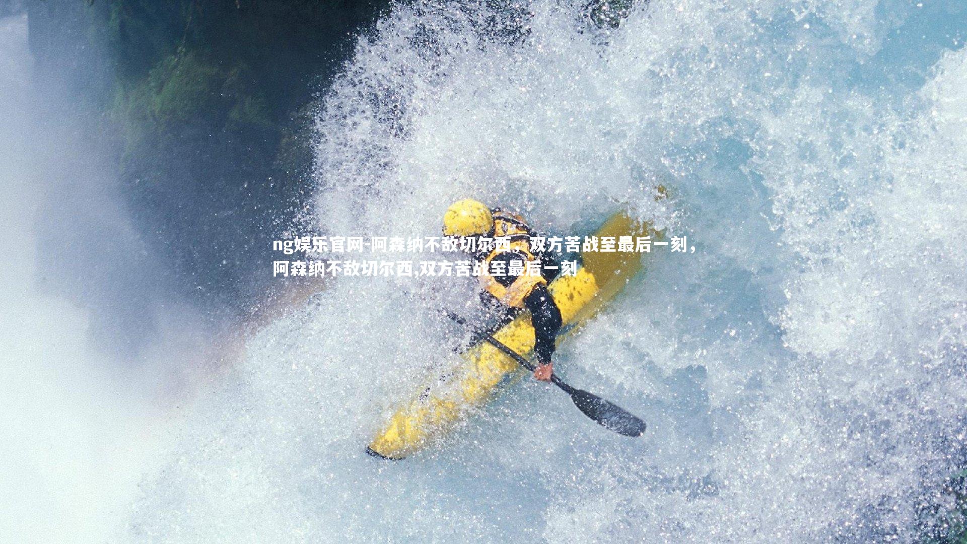 阿森纳不敌切尔西，双方苦战至最后一刻，阿森纳不敌切尔西,双方苦战至最后一刻