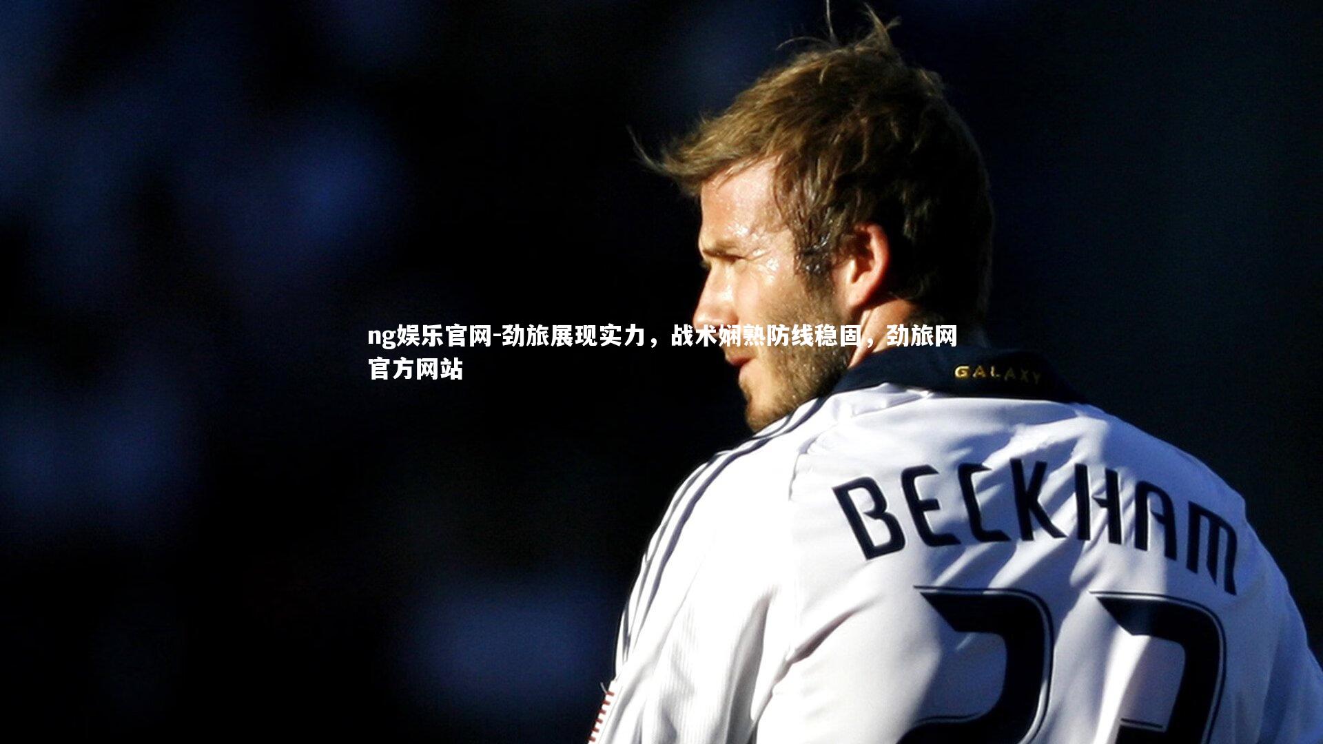 劲旅展现实力，战术娴熟防线稳固，劲旅网官方网站