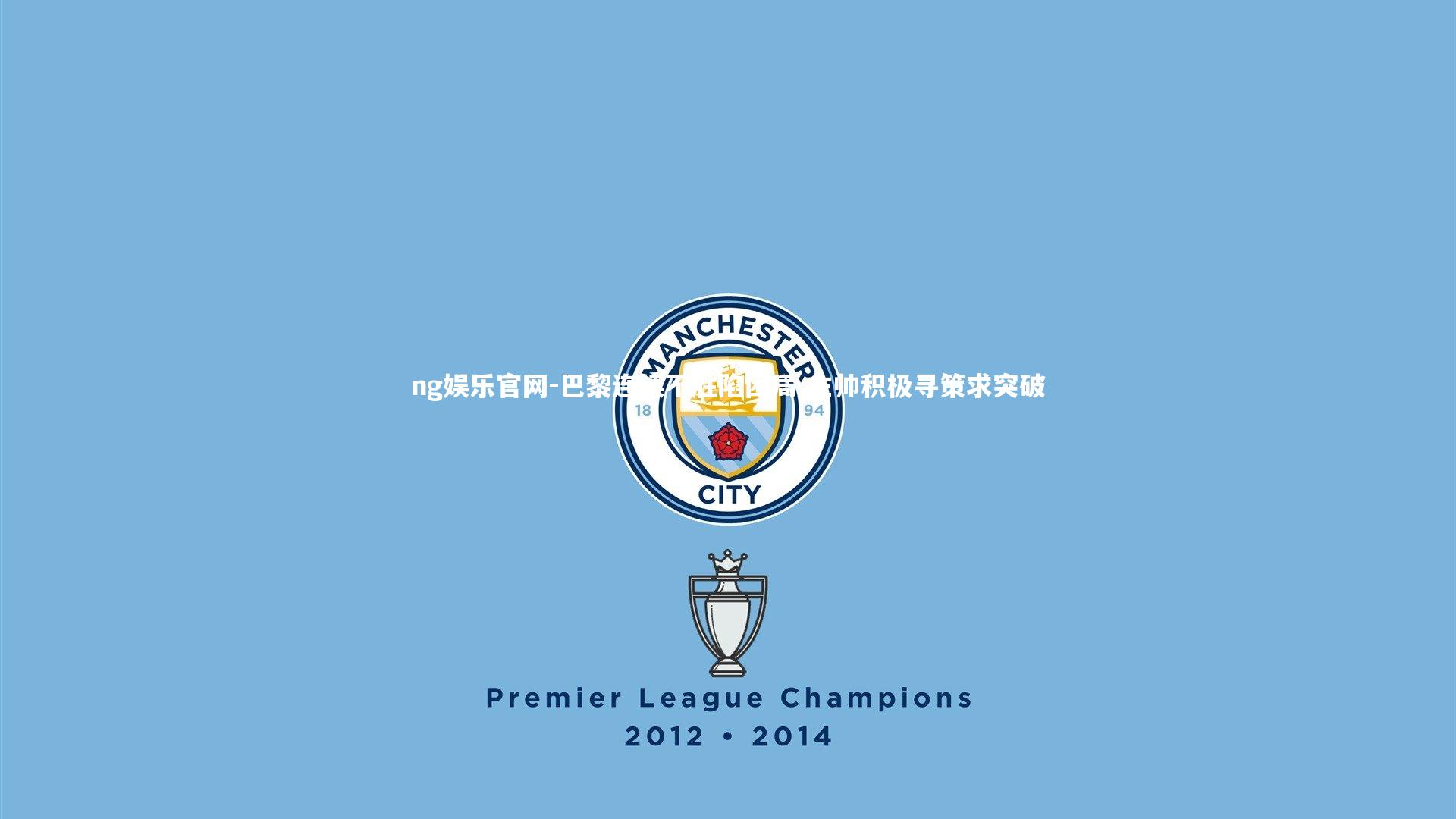 巴黎连续不胜陷困局 主帅积极寻策求突破