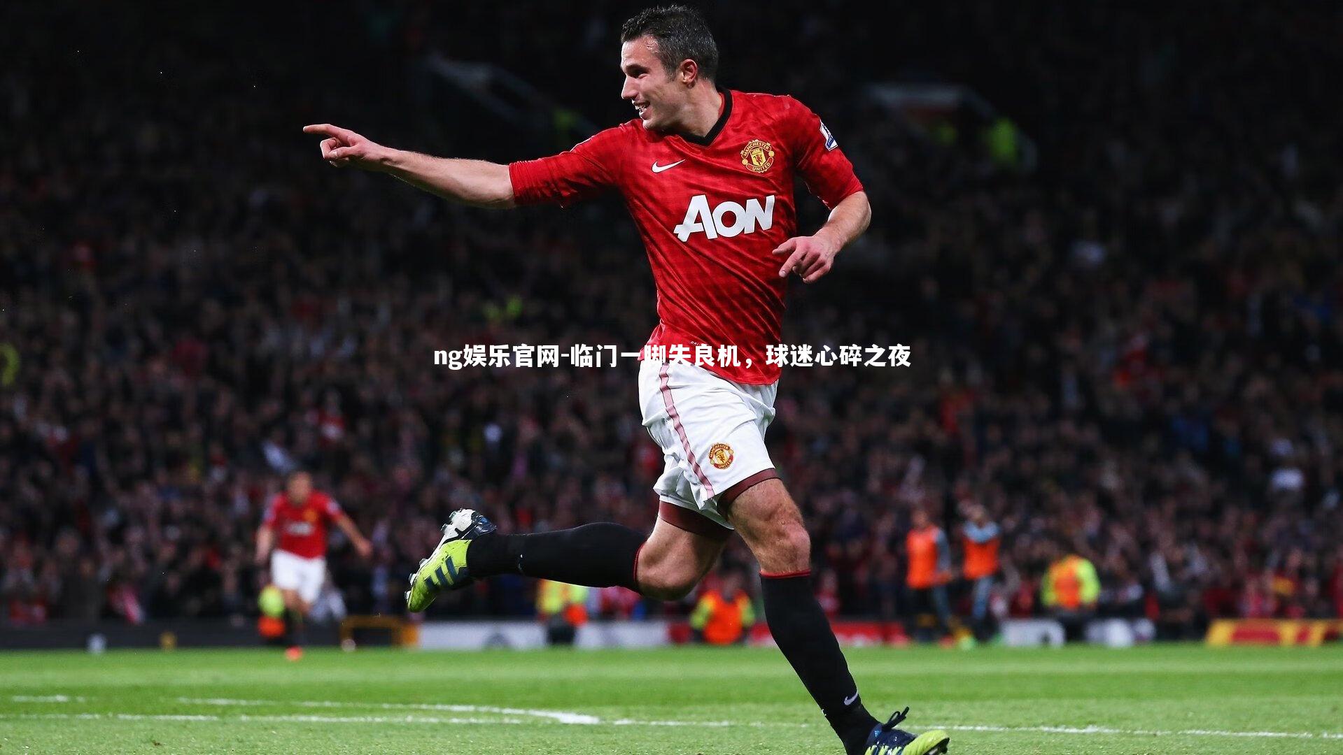 临门一脚失良机，球迷心碎之夜