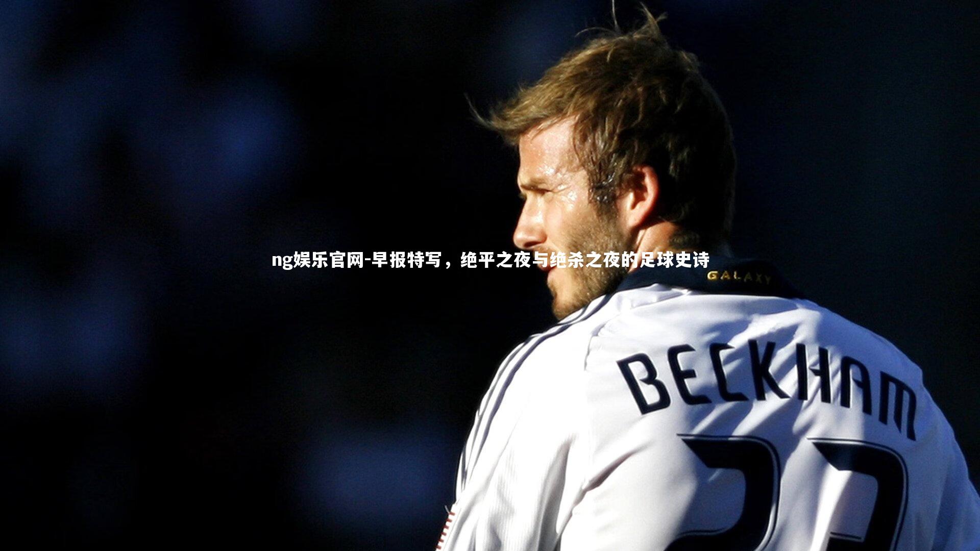 早报特写，绝平之夜与绝杀之夜的足球史诗