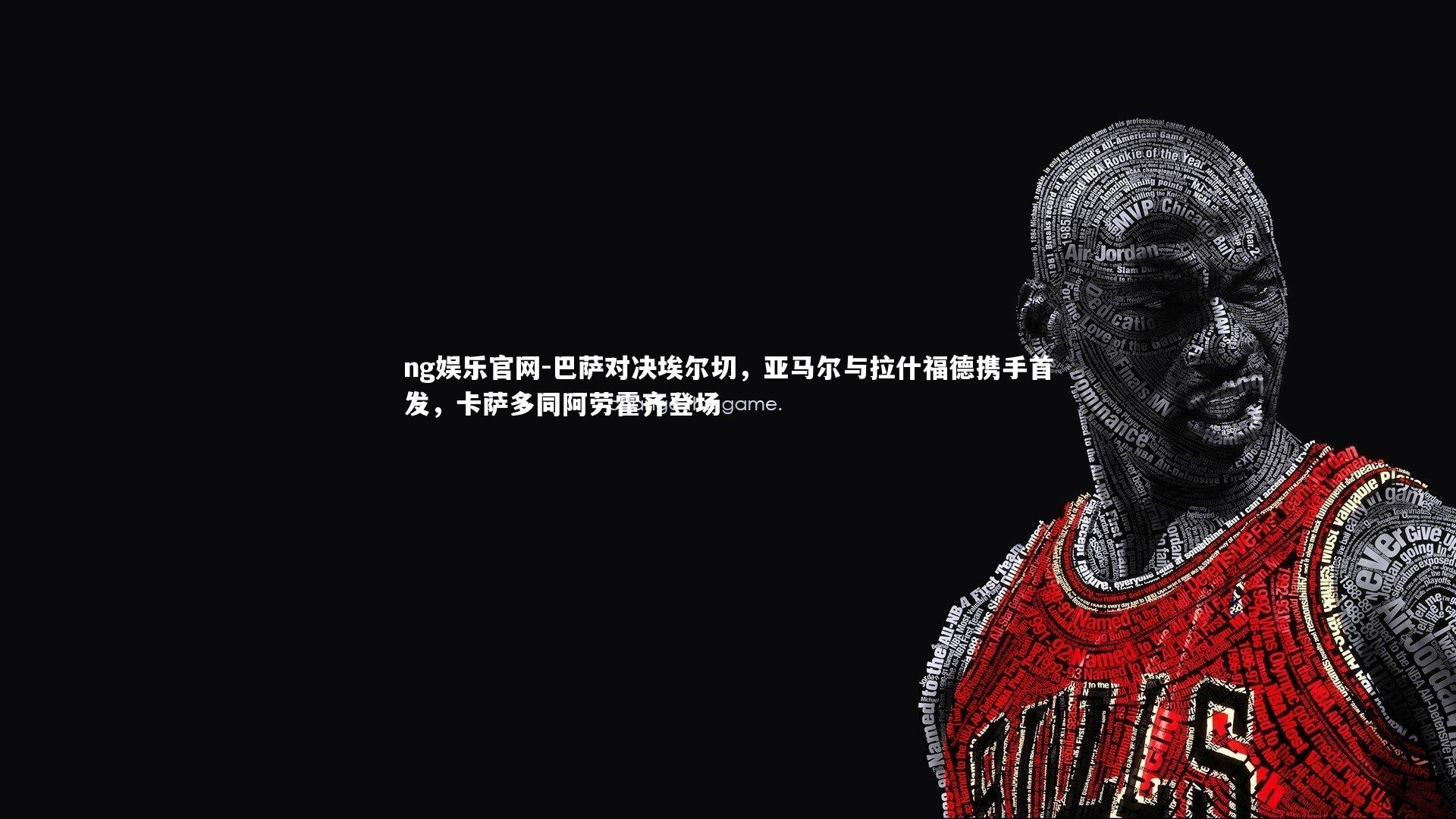 巴萨对决埃尔切，亚马尔与拉什福德携手首发，卡萨多同阿劳霍齐登场